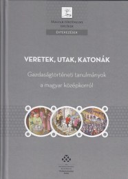 Kádas istván, Skorka Renáta, Weisz Boglárka(szerk.): Veretek, utak, katonák - Gazdaságtörténeti tanulmányok a magyar középkorról