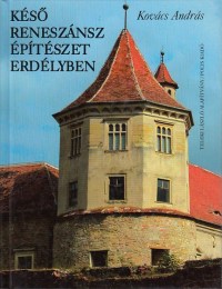 Kovács András: Késő reneszánsz építészet Erdélyben 1541-1720