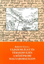 Kristó Gyula: Tájszemlélet és térszervezés a középkori Magyarországon
