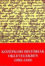 Kristó Gyula (szerk.): Középkori históriák oklevelekben (1002-1410)