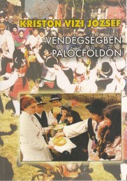 Kriston Vízi József: Vendégségben Palócföldön - Folklorisztikai tanulmányok a 20. század végéről