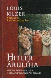 Louis Kilzer: Hitler árulója - Martin Bormann, és a harmadik birodalom bukása