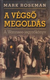 Mark Roseman: A végső megoldás - A Wannsee-jegyzőkönyv
