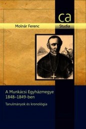 Molnár Ferenc: A Munkácsi Egyházmegye 1848-1849-ben -Tanulmányok és Kronológia