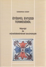 Szabadfalvi józsef: Ötödfél évtized terméséből - Néprajzi és művelődéstörténeti tanulmányok
