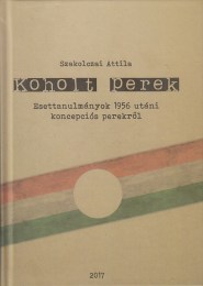 Szakolczai Attila: Koholt perek Esettanulmányok 1956 utáni koncepciós perekről