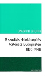 Umbrai Laura: A szociális kislakásépítés története Budapesten 1870-1948