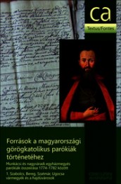 Források a magyarországi görögkatolikus parókiák történetéhez - Munkácsi és nagyváradi egyházmegyés parókiák összeírása 1774-1782 között. 1. Szabolcs, Bereg, Szatmár, Ugocsa vármegyék és a hajdúvároso