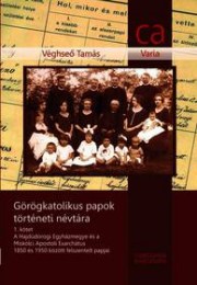 Véghseő Tamás:  	 Görögkatolikus papok történeti névtára - A Hajdúdorogi Egyházmegye és a Miskolci Apostoli Exarchátus 1850 és 1950 között felszentelt papjai