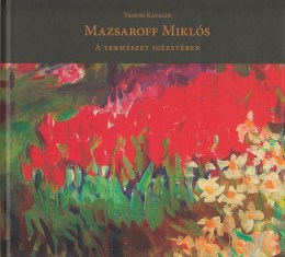 Vámosi Katali: Mazsaroff Miklós 1929-1997 - A természet igézertében