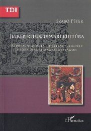 Szabó Péter: Jelkép, rítus, udvari kultúra - Reprezentáció és po