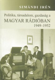 Simándi Irén: Politika, társadalom, gazdaság a Magyar Rádióban I-III. 1945-1948, 1949-1952, 1953-1956