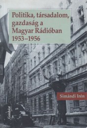 Simándi Irén: Politika, társadalom, gazdaság a Magyar Rádióban I-III. 1945-1948, 1949-1952, 1953-1956