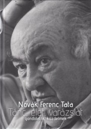 Novák Ferenc Tata: Tánc, élet, varázslat - gondolatok, küzdelmek