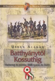 Urbán Aladár: Batthyánytól Kossuthig - Hadsereg és politika 1848